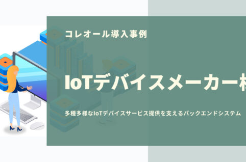 【コレオール事例】IoTデバイスメーカー様